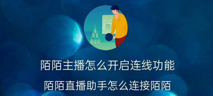 陌陌主播怎么开启连线功能 陌陌直播助手怎么连接陌陌？